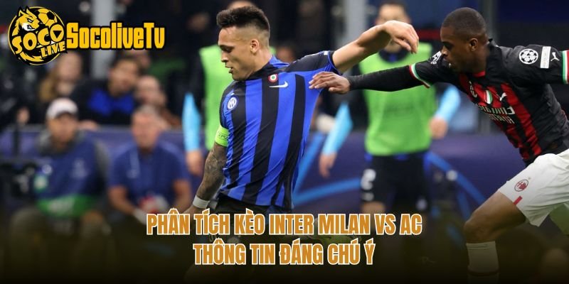 Phân Tích Kèo Inter Milan Vs AC – Thông Tin Đáng Chú Ý